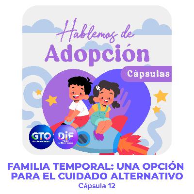 EP 12 | FAMILIA TEMPORAL, UNA OPCIÓN PARA EL CUIDADO ALTERNATIVO