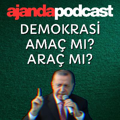 Demokrasi amaç değil, araç (Ep.237)