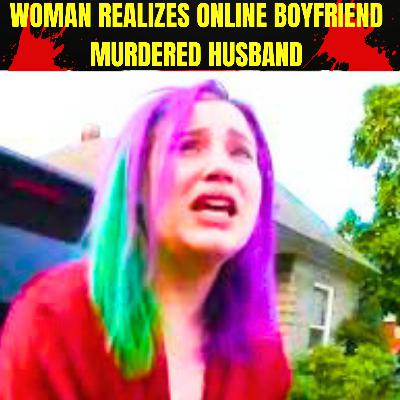 Woman Realizes Online Boyfriend Murdered Husband