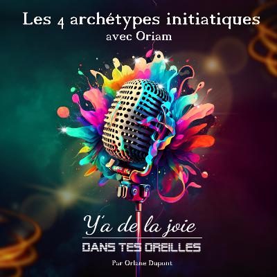 Les 4 archétypes initiatiques, avec Oriam, #S203