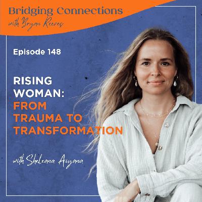 148. Rising Woman: From Trauma to Transformation w/ Sheleana Aiyana