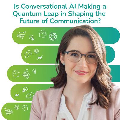 S2 EP27: Is Conversational AI Making a Quantum Leap in Shaping the Future of Communication?