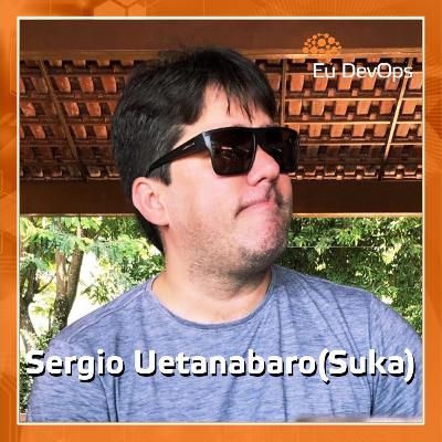 Eu DevOps com Sérgio Uetanabaro (Suka) #11 Eu DevOps com Sérgio Uetanabaro (Suka) #11