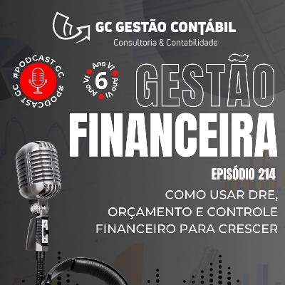 #PodCastGC 214: Como Usar DRE, Orçamento e Controle Financeiro para crescer
