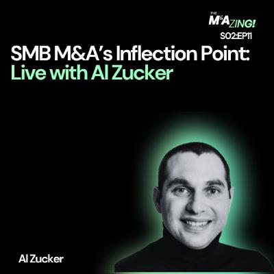 S2 Ep11: M&A Zing (S2EP11) - SMB M&A’s Inflection Point: Live with Al Zucker