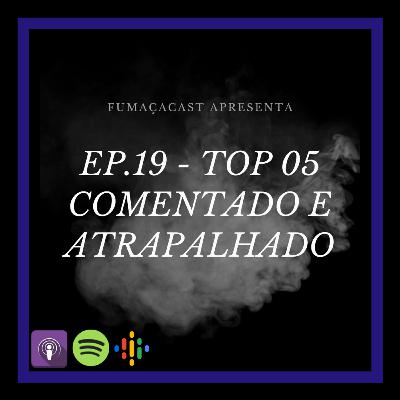 EP.19 - Top 05 Comentado e atrapalhado