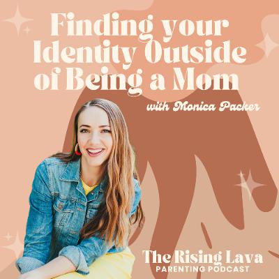 3.3 Finding your Identity Outside of Being a Mom with Monica Packer
