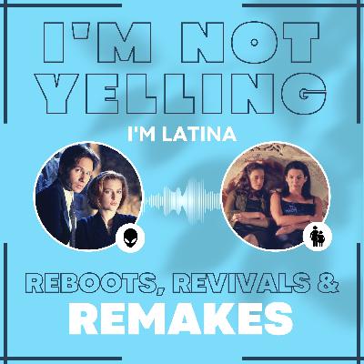 I'm Not Yelling, I'm Latina Episode 7 - Reboots, Revivals & Remakes: From The X-Files to Gilmore Girls
