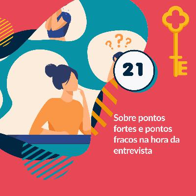 21- Sobre pontos fortes e pontos fracos na hora da entrevista 21- Sobre pontos fortes e pontos fracos na hora da entrevista