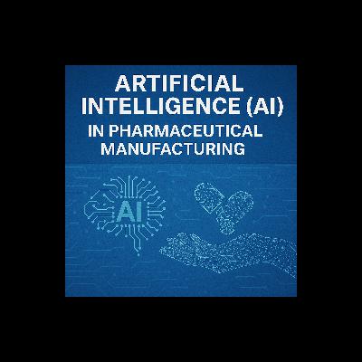 Artificial Intelligence (AI) in Pharmaceutical Manufacturing Artificial Intelligence (AI) in Pharmaceutical Manufacturing