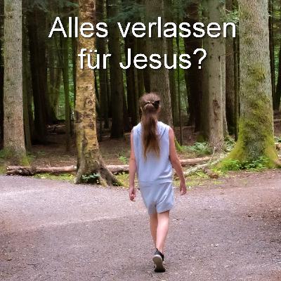Alles verlassen für Jesus? Alles verlassen für Jesus?