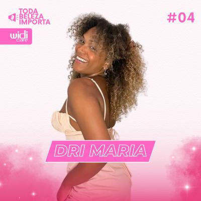 WidiCast: Toda Beleza Importa | #04: Dri Maria | PodCast Widi Care