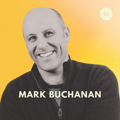 #97 - Mark Buchanan on Why Your Message Isn't Landing: Storytelling, Discipleship, and the Human Condition