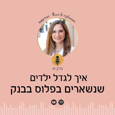 פרק 19 | שפע קידס - איך לגדל ילדים שנשארים בפלוס בבנק