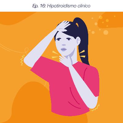 Ep. 16: Hipotiroidismo clínico Ep. 16: Hipotiroidismo clínico