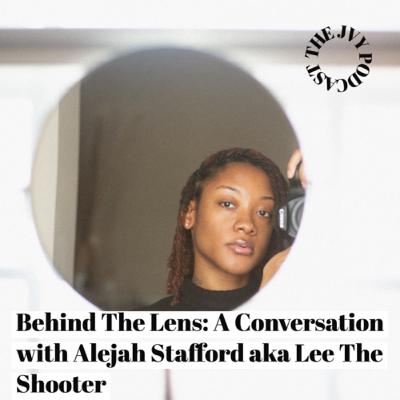 Behind The Lens: A Conversation with Alejah Stafford aka Lee The Shooter
