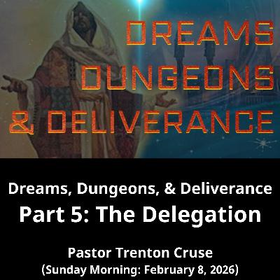 Dreams, Dungeons, and Deliverance Part 5: The Delegation (2/8/26)