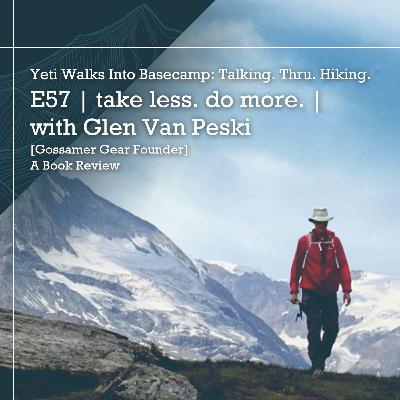 E57 | take less. do more. | with Glen Van Peski [Gossamer Gear Founder] | A Book Review
