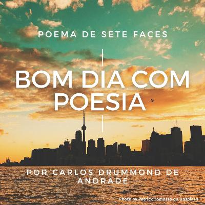 Bom dia com Poesia - 10/07/2021 - Poema de Sete Faces, Carlos Drummond de Andrade