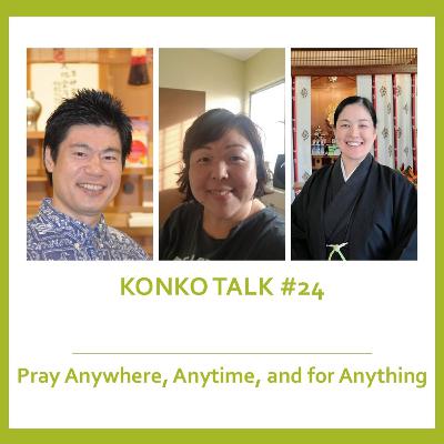 Konko Talk #24 – Pray Anywhere, Anytime, and for Anything"