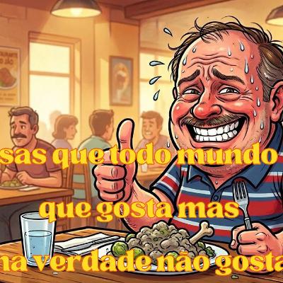 116 - Coisas que todo mundo diz que gosta mas na verdade não gosta