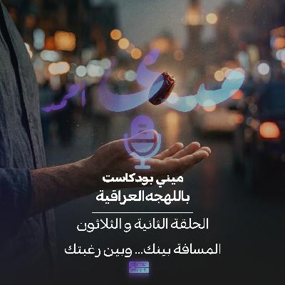 المسافة بينك.. وبين رغبتك