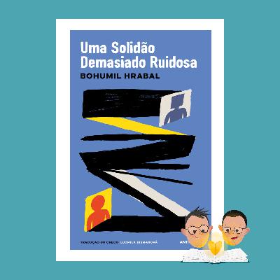 Livro do Car*lho 34 "Uma Solidão Demasiado Ruidosa" | Bohumil Hrabal