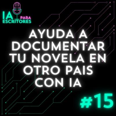 Episodio 15: Ayuda a documentar tu novela en otro país con IA