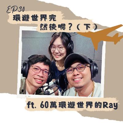 EP30 環遊世界完，然後呢？（下）ft. 60萬環遊世界的Ray