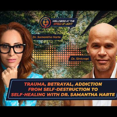 Trauma, Betrayal, Addiction: From Self-Destruction to Self-Healing with Dr. Samantha Harte Trauma, Betrayal, Addiction: From Self-Destruction to Self-Healing with Dr. Samantha Harte