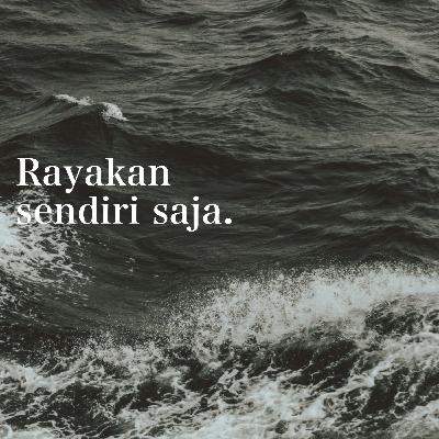 rayakan sendiri saja rayakan sendiri saja