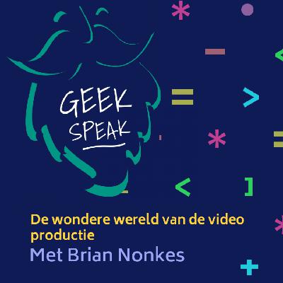 Geek Speak #2 - De wondere wereld van de video productie met Brian Nonkes