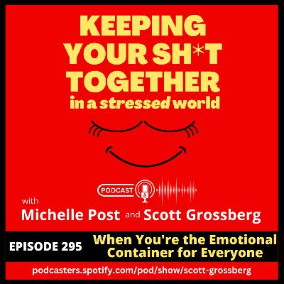 Episode 295 - "When You're the Emotional Container for Everyone" Episode 295 - "When You're the Emotional Container for Everyone"