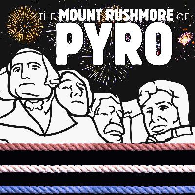 050 The Mount Rushmore of Pyro