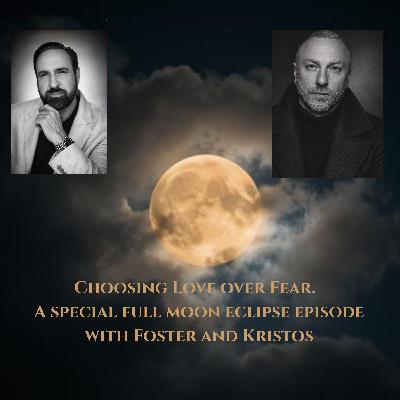 Choosing Love over Fear: with Kristos and Foster.  Navigating turbulent times with wisdom and heart.