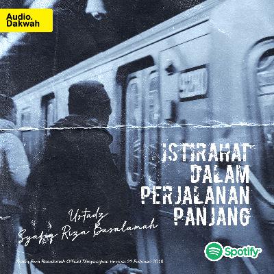 Istirahat Dalam Perjalanan Panjang - Ustadz Syafiq Riza Basalamah