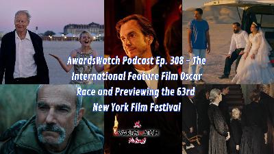 AwardsWatch Podcast Ep. 308 - The International Feature Film Oscar Race and Previewing the 63rd New York Film Festival