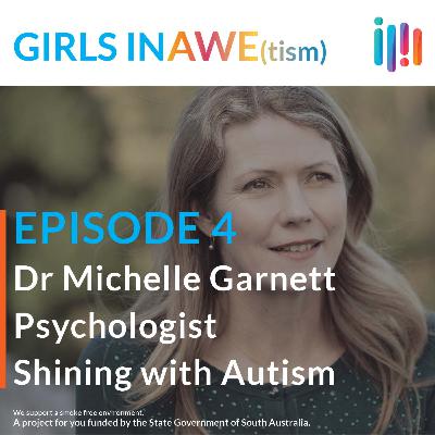 GIRLS IN AWE(tism) - Episode 4 - Dr Michelle Garnett on Research & Shining with Autism