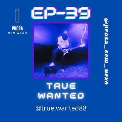True Wanted - EP39