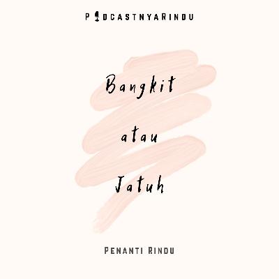 Bangkit atau Jatuh #PODCASTNYARINDU