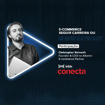 Inbix Conecta | E-commerce - Seguir Carreira ou Empreender? "Christopher Neiverth"