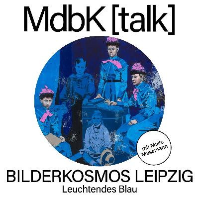 MdbK [talk] #27: BILDERKOSMOS LEIPZIG - Leuchtendes Blau