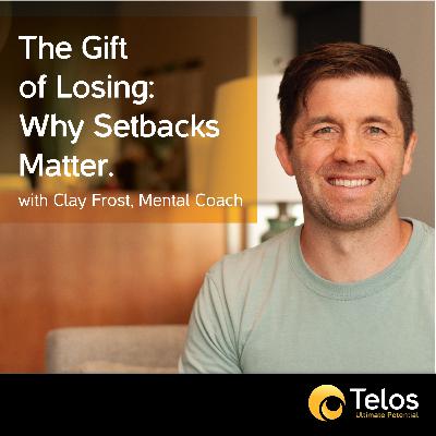 The Gift of Losing: Why Setbacks Matter with Clay Frost, Mental Coach