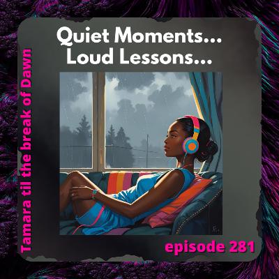281. Quiet Moments... Loud Lessons… 281. Quiet Moments... Loud Lessons…