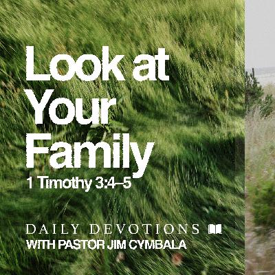 Daily Devotional | Look at Your Family | 1 Timothy 3:4–5 | Pastor Jim Cymbala Daily Devotional | Look at Your Family | 1 Timothy 3:4–5 | Pastor Jim Cymbala