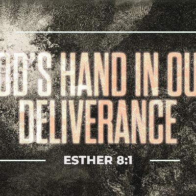God’s Hand In Our Deliverance - Esther 8 God’s Hand In Our Deliverance - Esther 8