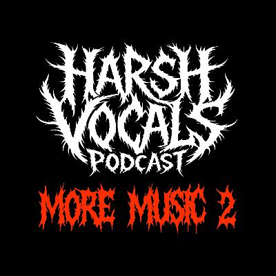 Harsh Vocals – Episode 47 – More Music 2 Harsh Vocals – Episode 47 – More Music 2