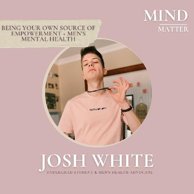 06 | being your own source of empowerment & men's mental health with Josh White