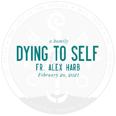 Homily: Dying to Self | by Fr. Alex Harb | February 28, 2021 Homily: Dying to Self | by Fr. Alex Harb | February 28, 2021