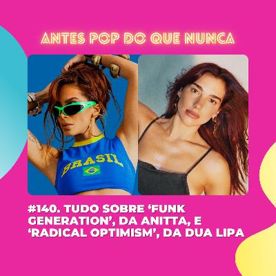 #140. Tudo sobre ‘Funk Generation’, da Anitta, e ‘Radical Optimism’, da Dua Lipa